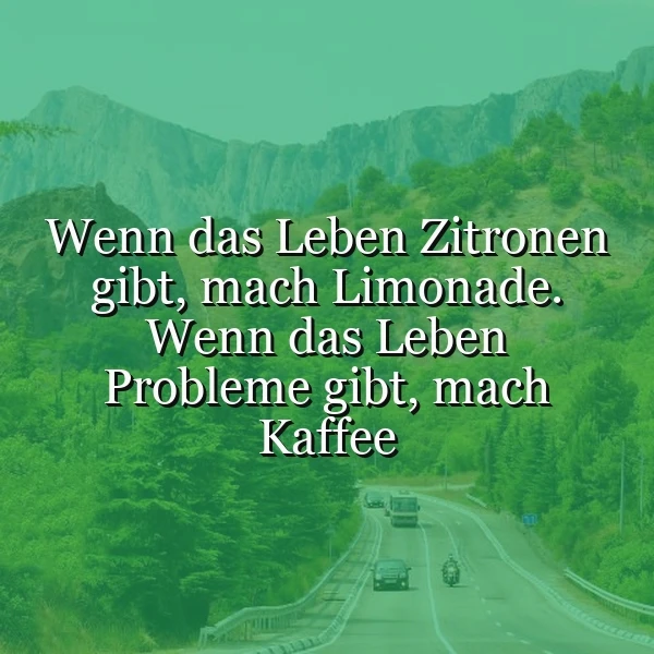 Grüne Berglandschaft mit einer kurvigen Straße und fahrenden Autos. Der Spruch: 'Wenn das Leben Zitronen gibt, mach Limonade. Wenn das Leben Probleme gibt, mach Kaffee' schwebt darüber und vermittelt eine gelassene, optimistische Stimmung für den Alltag.