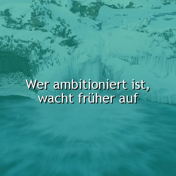 Ein Foto von einem gefrorenen Wasserfall mit einem Zitat in der Mitte, das sagt: Wer ambitioniert ist, wacht früher auf. Die Stimmung ist ruhig und inspirierend.