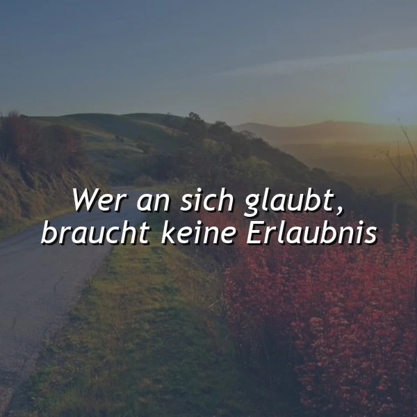 Ein ruhiger Landschaftsweg mit grünen Hügeln, roten Büschen und einem sonnigen Himmel im Hintergrund. Das Zitat 'Wer an sich glaubt, braucht keine Erlaubnis' ist zentral im Bild platziert.