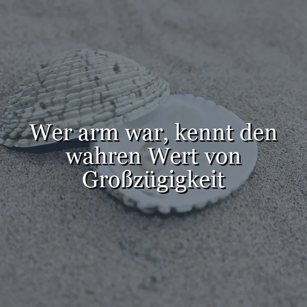 Ein Bild von zwei Muscheln im Sand, mit dem Zitat 'Wer arm war, kennt den wahren Wert von Großzügigkeit' in weißer Schrift. Die Muscheln sind weiß und liegen auf grauem Sand.