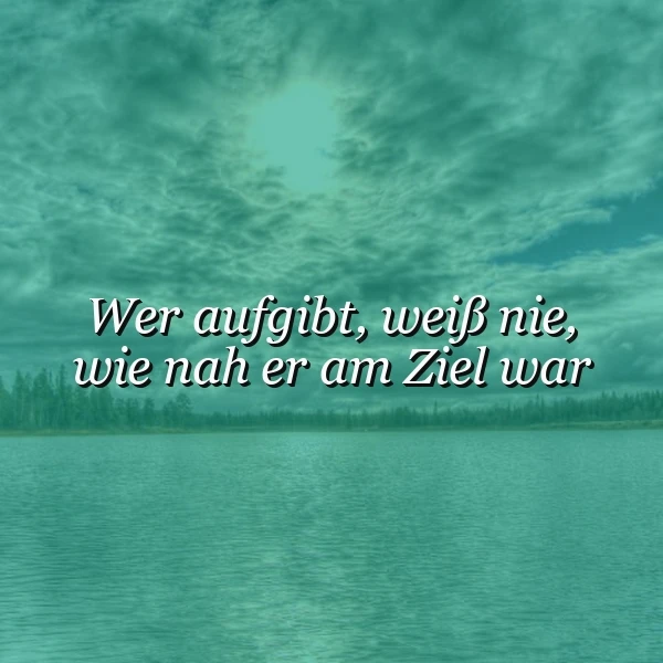 Ein ruhiger See mit einer Linie von Bäumen am Ufer, darüber ein bewölkter Himmel mit Sonne, auf dem See schwebt das Zitat 'Wer aufgibt, weiß nie, wie nah er am Ziel war'