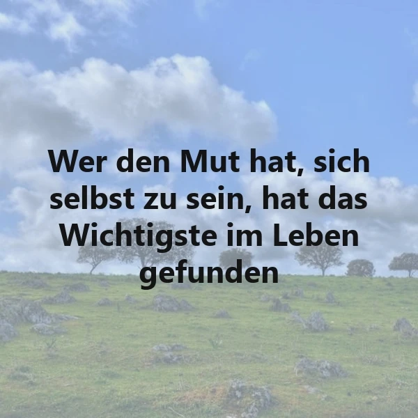Ein grünes Feld mit vereinzelten Bäumen und Felsen unter einem blauen Himmel mit weißen Wolken. Das Zitat 'Wer den Mut hat, sich selbst zu sein, hat das Wichtigste im Leben gefunden' ist prominent im Bild platziert.