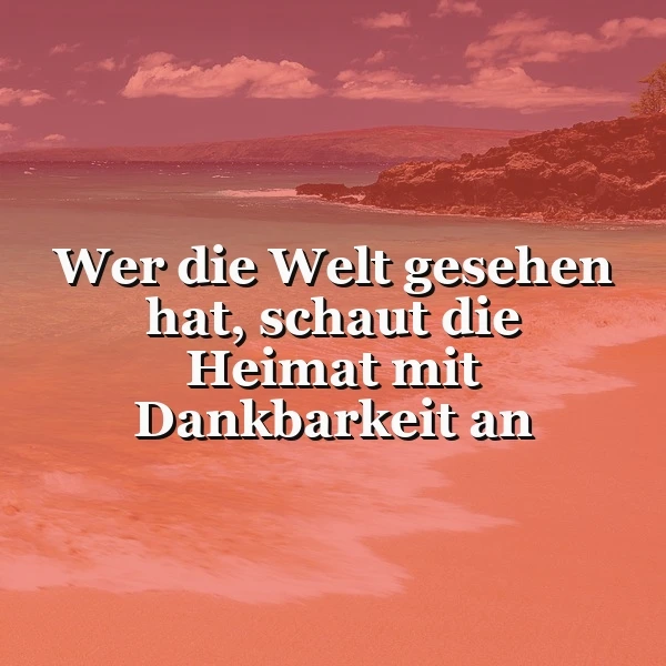 Ein verträumtes Strandbild in warmen Koralltönen, mit sanften Wellen und einer entfernten Küstenlinie. Der inspirierende Spruch 'Wer die Welt gesehen hat, schaut die Heimat mit Dankbarkeit an' steht prominent im Vordergrund, vermittelnd ein Gefühl von Ruhe und Wertschätzung.