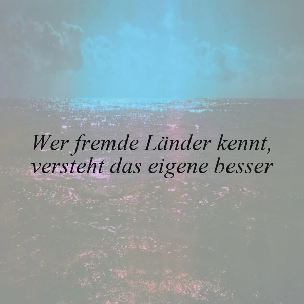 Ein stilles, abstraktes Bild des weiten Ozeans unter einem pastellfarbenen, wolkenverhangenen Himmel. Darauf schwebt als zentrales Element das Zitat: "Wer fremde Länder kennt, versteht das eigene besser." Eine ruhige, nachdenkliche und inspirierende Szene, die zur Welterkundung anregt.