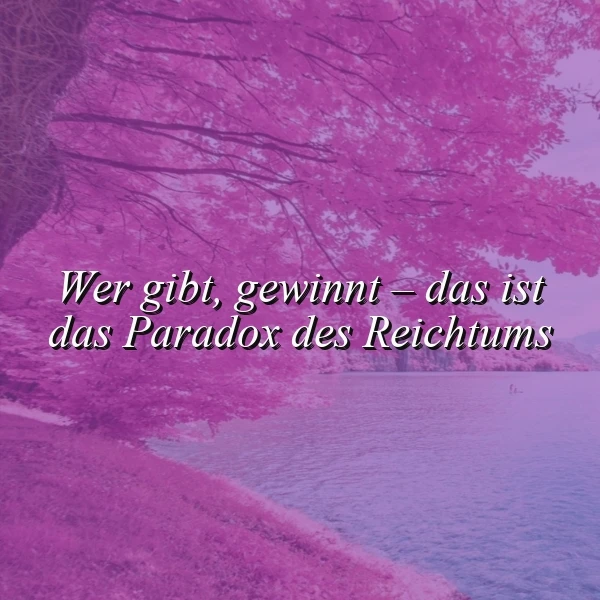 Violett leuchtende Bäume säumen ein stilles Gewässer unter verträumtem Himmel. Im Zentrum prangt das erhabene Zitat: 'Wer gibt, gewinnt – das ist das Paradox des Reichtums'. Eine malerische Szene voller Ruhe und poetischer Tiefe.