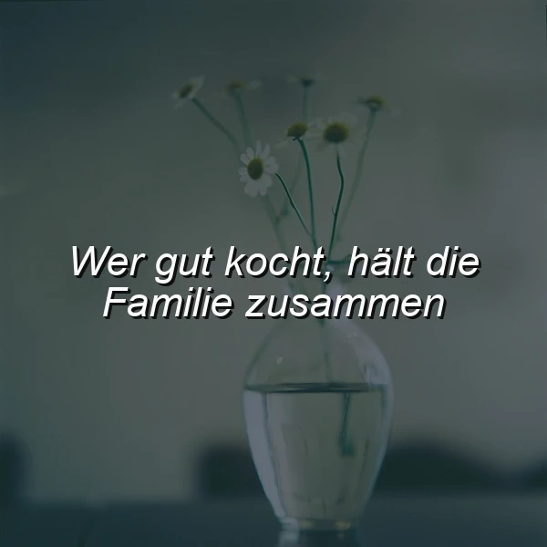 Ein schlichtes, transparentes Glasvase mit zarten weißen Gänseblümchen steht vor einem weichen, dunkelgrünlichen Hintergrund. Darüber schwebt der inspirierende Spruch: 'Wer gut kocht, hält die Familie zusammen', geschrieben in weißer Schrift. Die gesamte Komposition strahlt eine ruhige und häusliche Wärme aus, die Geborgenheit verspricht.