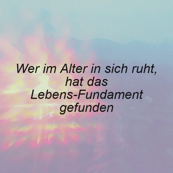 Ein inspirierendes Zitat-Bild mit einem Hauch von Sonnenaufgang im Hintergrund, der Frieden und Ruhe ausstrahlt. Der Text 'Wer im Alter in sich ruht, hat das Lebens-Fundament gefunden' ist in schwarzer Schrift über das Bild gelegt.