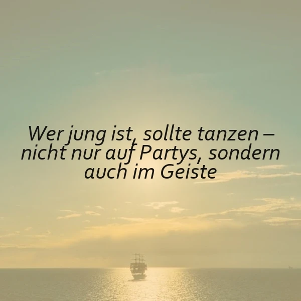 Ein Schiff auf dem Meer bei Sonnenuntergang mit dem Zitat 'Wer jung ist, sollte tanzen - nicht nur auf Partys, sondern auch im Geiste'