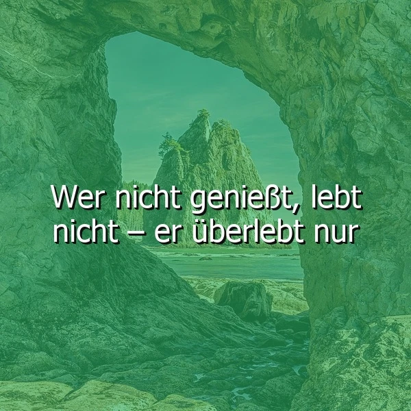 Ein ruhiges Landschaftsbild mit markanten grünen Felsen, die einen natürlichen Bogen bilden, durch den das Meer und weitere Felsformationen sichtbar sind. Im Vordergrund steht die tiefgründige Lebensweisheit: Wer nicht genießt, lebt nicht – er überlebt nur.