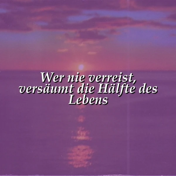 Ein tiefvioletter Sonnenuntergang über dem weiten Meer, die Sonne spiegelt sich als heller Streifen auf der Wasseroberfläche. Im Zentrum steht der weiße Spruch: Wer nie verreist, versäumt die Hälfte des Lebens. Die Szene vermittelt eine ruhige, nachdenkliche und zugleich inspirierende Stimmung.