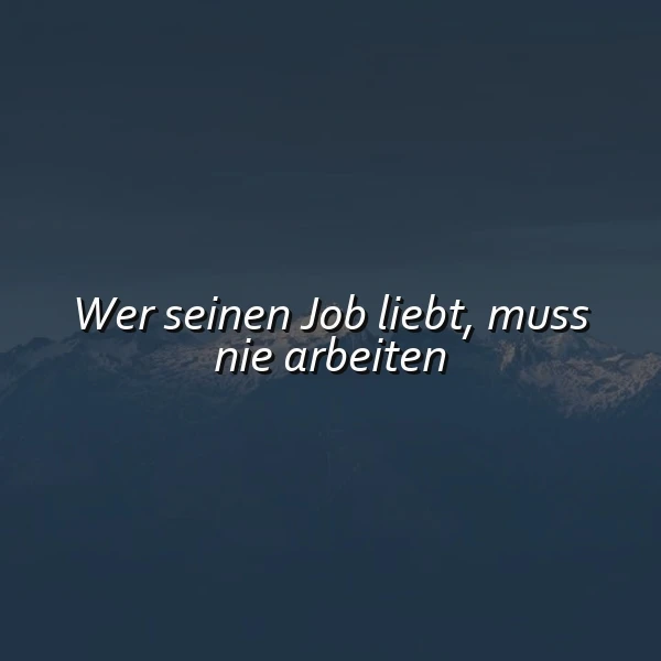Ein dunkler, dramatischer Berghintergrund mit schneebedeckten Gipfeln, über dem der Spruch "Wer seinen Job liebt, muss nie arbeiten" in hellen, kursiven Buchstaben liegt.