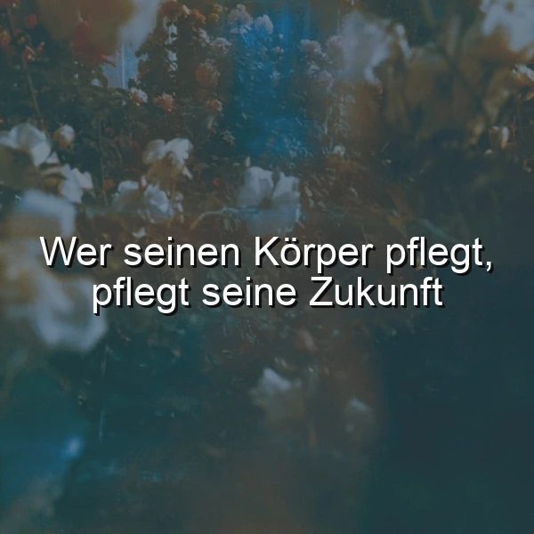 Ein unscharfes Bild von Blumen in verschiedenen Farben, mit einem dunkel-blauen Hintergrund. Im Zentrum des Bildes steht der Spruch 'Wer seinen Körper pflegt, pflegt seine Zukunft' in weißer Schrift.