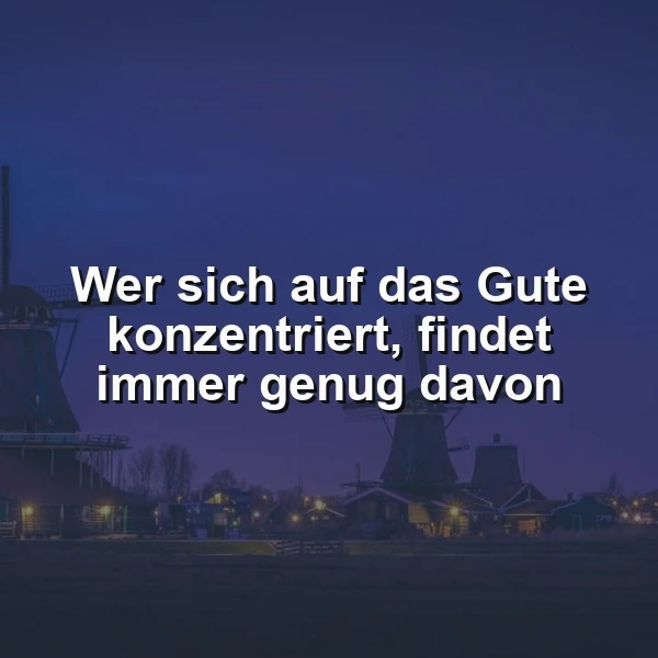 Ein nächtliches Panorama einer niederländischen Landschaft mit beleuchteten Häusern und Windmühlen im Hintergrund, überlagert mit dem Zitat 'Wer sich auf das Gute konzentriert, findet immer genug davon' in weißer Schrift
