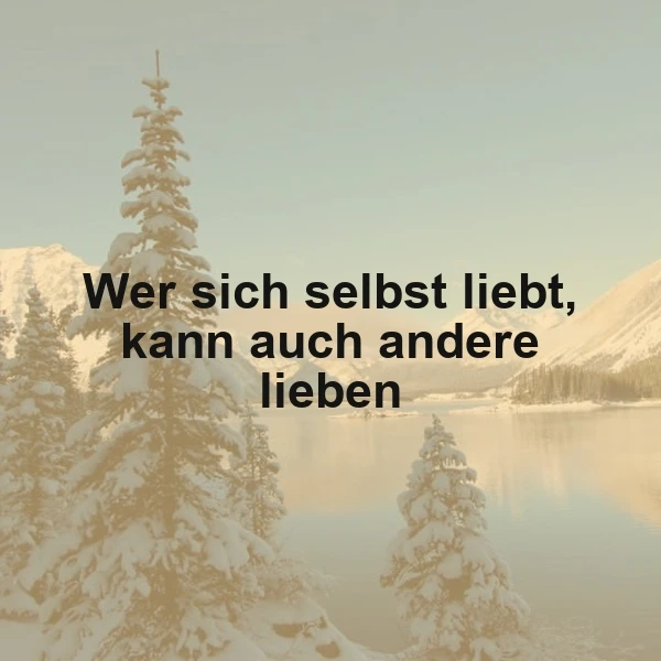 Ein ruhiger Winterlandschaft mit schneebedeckten Tannen und einem See im Hintergrund. Im Vordergrund ist ein Zitat in schwarzer Schrift zu sehen: 'Wer sich selbst liebt, kann auch andere lieben'. Die Atmosphäre ist friedlich und inspirierend.