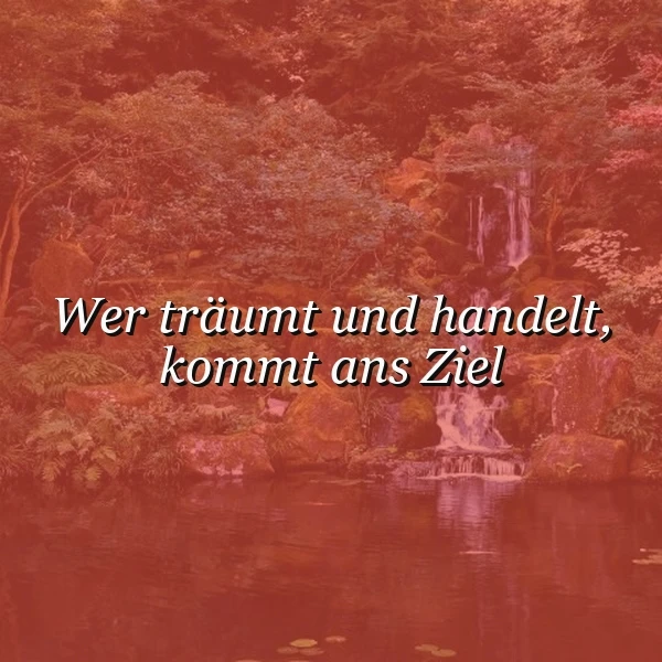 Ein ruhiges Naturbild mit einem sanften Wasserfall und üppigem Grün, überlagert von warmen Rottönen, die eine gemütliche Herbststimmung erzeugen. Mittig steht der inspirierende Spruch: "Wer träumt und handelt, kommt ans Ziel." Es lädt zum Nachdenken ein.