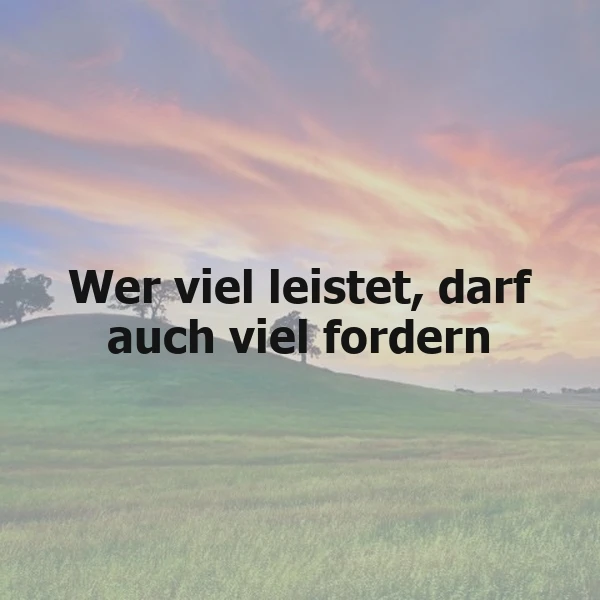 Inspirierendes Spruchbild mit dem Zitat "Wer viel leistet, darf auch viel fordern" vor einem ruhigen Landschaftshintergrund. Sanfte Hügel mit grüner Wiese und einigen Bäumen sind unter einem pastellfarbenen Himmel bei Sonnenuntergang oder -aufgang zu sehen. Die Gesamtstimmung ist motivierend und würdigend.