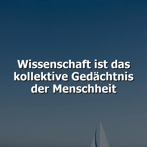 Ein dunkelblauer Hintergrund mit einem leichten Farbverlauf zum Meer hin, im unteren Bildbereich ist die Spitze eines Segelboots zu sehen, der Text 'Wissenschaft ist das kollektive Gedächtnis der Menschheit' liegt prominent im Zentrum