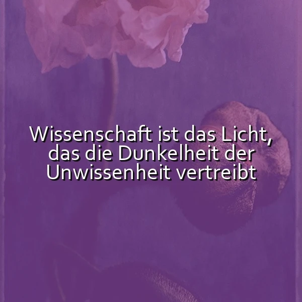Ein Foto mit einem lilafarbenen Hintergrund, darauf eine lilafarbene Blume, im Vordergrund ein fast geschlossener Blütenkopf, darüber ein geöffneter, der Text Wissenschaft ist das Licht, das die Dunkelheit der Unwissenheit vertreibt ist in weißer Schrift darüber gelegt