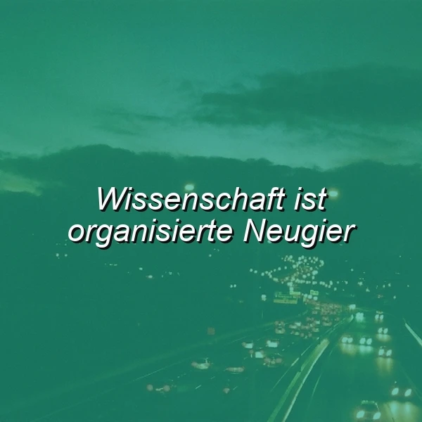 Ein stimmungsvolles Bild einer nächtlichen Autobahn mit vielen hellen Autolichtern vor einem dunkeltürkisen Himmel, darauf der inspirierende Spruch: Wissenschaft ist organisierte Neugier.