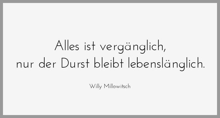 Alles ist vergaenglich nur der durst bleibt lebenslaenglich Bilder