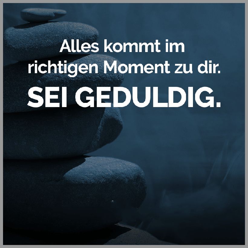 Alles kommt im richtigen moment zu dir sei geduldig Alles kommt im richtigen moment zu dir sei geduldig - Alles kommt im richtigen moment zu dir sei geduldig
