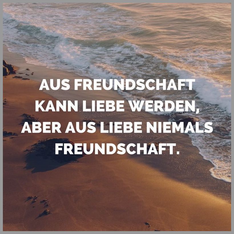 Aus freundschaft kann liebe werden aber aus liebe niemals freundschaft