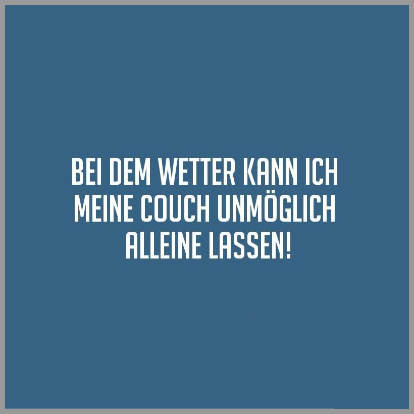 Bei dem wetter kann ich meine couch unmoeglich alleine lassen Bei dem wetter kann ich meine couch unmoeglich alleine lassen - Bei dem wetter kann ich meine couch unmoeglich alleine lassen