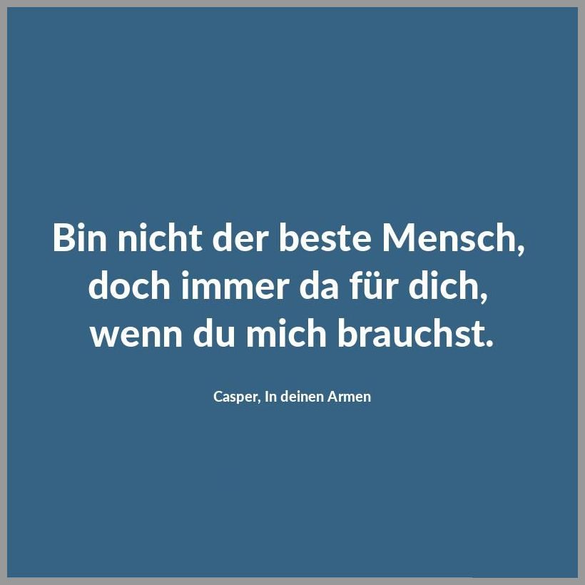Bin nicht der beste mensch doch immer da fuer dich wenn du mich