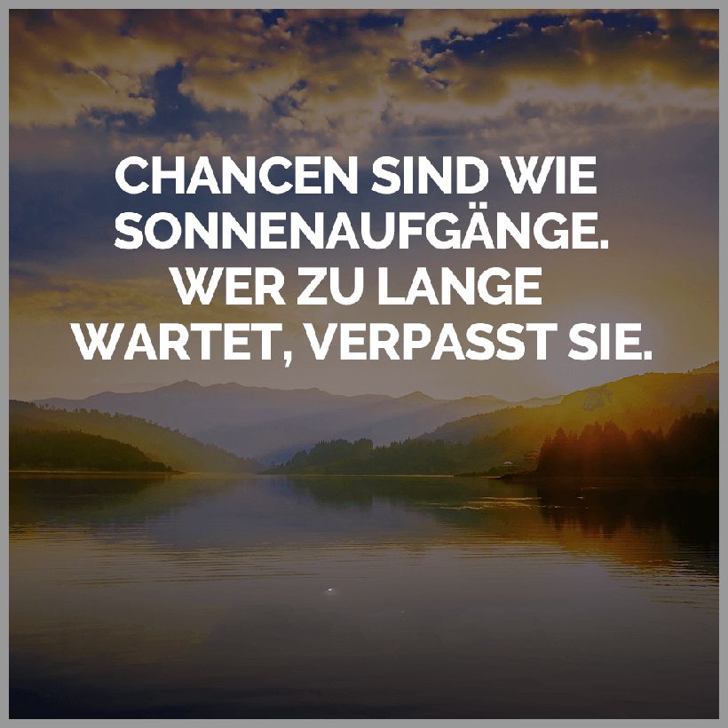Chancen sind wie sonnenaufgaenge wer zu lange wartet verpasst sie Chancen sind wie sonnenaufgaenge wer zu lange wartet verpasst sie - Chancen sind wie sonnenaufgaenge wer zu lange wartet verpasst sie