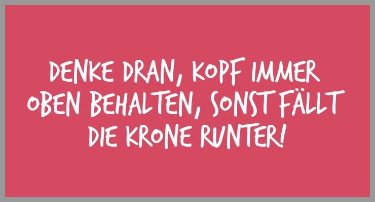 Denke dran kopf immer oben behalten sonst faellt die krone runter Denke dran kopf immer oben behalten sonst faellt die krone runter - Denke dran kopf immer oben behalten sonst faellt die krone runter