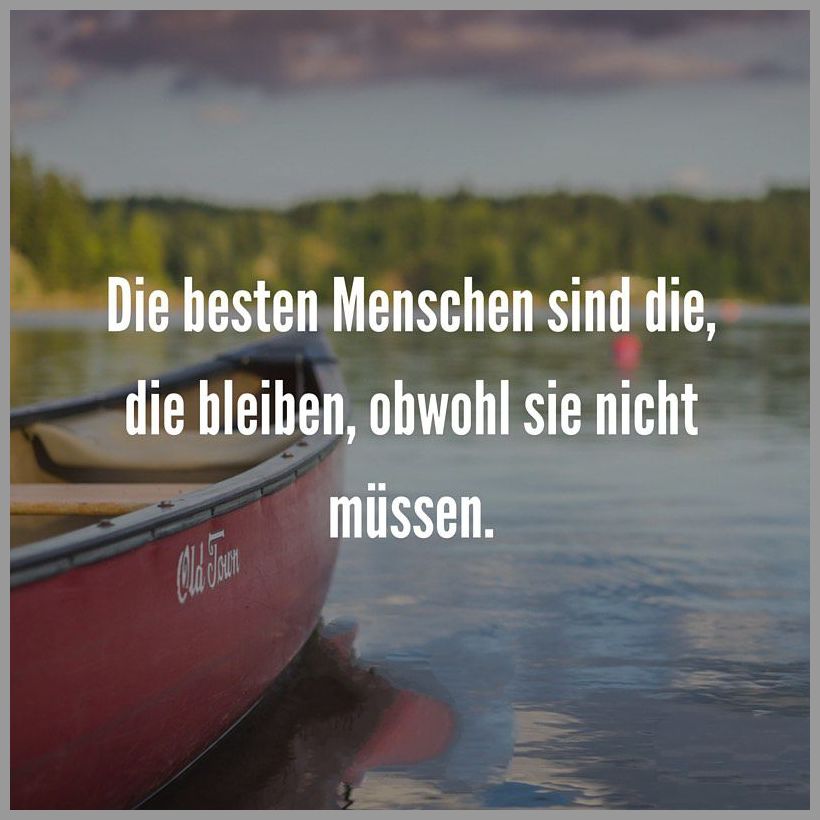 Die besten menschen sind die die bleiben obwohl sie nicht muessen