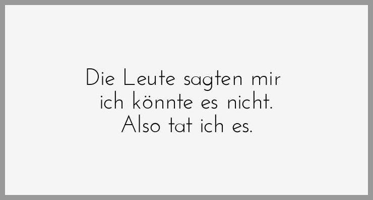 Die leute sagten mir ich koennte es nicht also tat ich es Die leute sagten mir ich koennte es nicht also tat ich es - Die leute sagten mir ich koennte es nicht also tat ich es