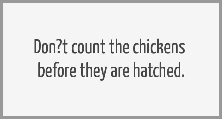 Don t count the chickens before they are hatched - Don t count the chickens before they are hatched