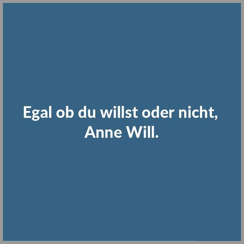Egal ob du willst oder nicht anne will Egal ob du willst oder nicht anne will - Egal ob du willst oder nicht anne will