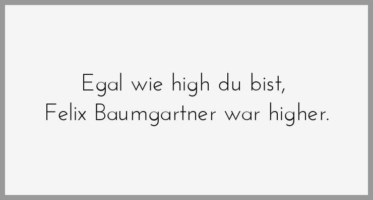 Egal wie high du bist felix baumgartner war higher - Egal wie high du bist felix baumgartner war higher