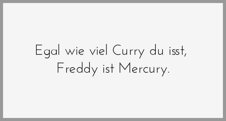 Egal wie viel curry du isst freddy ist mercury - Egal wie viel curry du isst freddy ist mercury