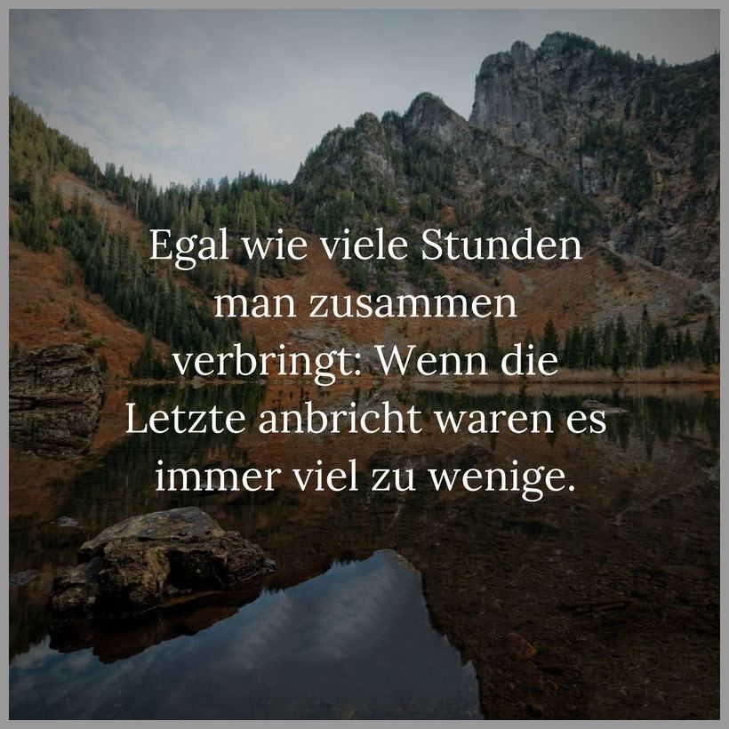 Egal wie viele stunden man zusammen verbringt wenn die letzte anbricht waren es immer viel zu wenige Egal wie viele stunden man zusammen verbringt wenn die letzte anbricht waren es immer viel zu wenige - Egal wie viele stunden man zusammen verbringt wenn die letzte anbricht waren es immer viel zu wenige