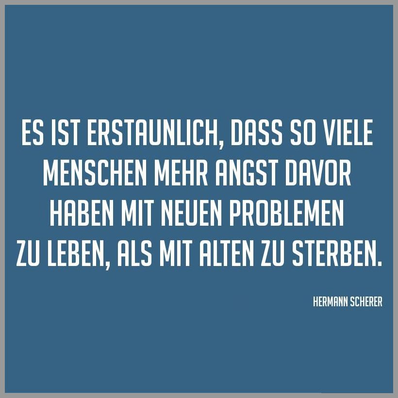 Es ist erstaunlich dass so viele menschen mehr angst davor haben mit neuen problemen zu leben als mit alten zu sterben Es ist erstaunlich dass so viele menschen mehr angst davor haben mit neuen problemen zu leben als mit alten zu sterben - Es ist erstaunlich dass so viele menschen mehr angst davor haben mit neuen problemen zu leben als mit alten zu sterben