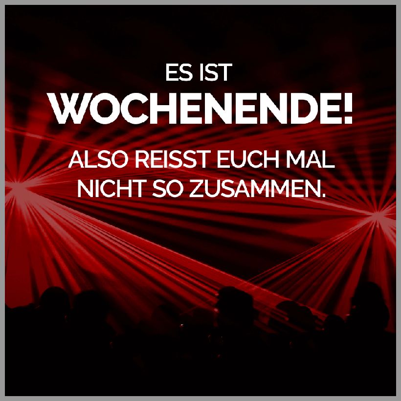 Es ist wochenende also reisst euch mal nicht so zusammen Es ist wochenende also reisst euch mal nicht so zusammen - Es ist wochenende also reisst euch mal nicht so zusammen
