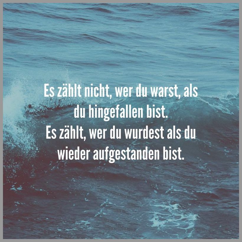 Es zaehlt nicht wer du warst als du hingefallen bist es zaehlt wer du wurdest als du wieder aufgestanden bist Es zaehlt nicht wer du warst als du hingefallen bist es zaehlt wer du wurdest als du wieder aufgestanden bist - Es zaehlt nicht wer du warst als du hingefallen bist es zaehlt wer du wurdest als du wieder aufgestanden bist