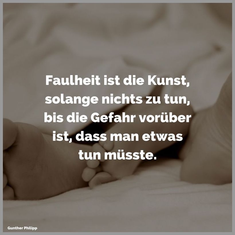 Faulheit ist die kunst solange nichts zu tun bis die gefahr vorueber ist dass man etwas tun muesste Faulheit ist die kunst solange nichts zu tun bis die gefahr vorueber ist dass man etwas tun muesste - Faulheit ist die kunst solange nichts zu tun bis die gefahr vorueber ist dass man etwas tun muesste