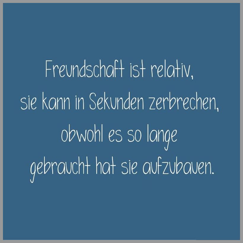 Freundschaft ist relativ sie kann in sekunden zerbrechen obwohl es so lange gebraucht hat sie aufzubauen Freundschaft ist relativ sie kann in sekunden zerbrechen obwohl es so lange gebraucht hat sie aufzubauen - Freundschaft ist relativ sie kann in sekunden zerbrechen obwohl es so lange gebraucht hat sie aufzubauen