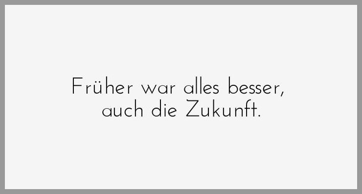 Frueher War Alles Besser Auch Die Zukunft Bilder Und Spruche Fur Whatsapp Und Facebook Kostenlos