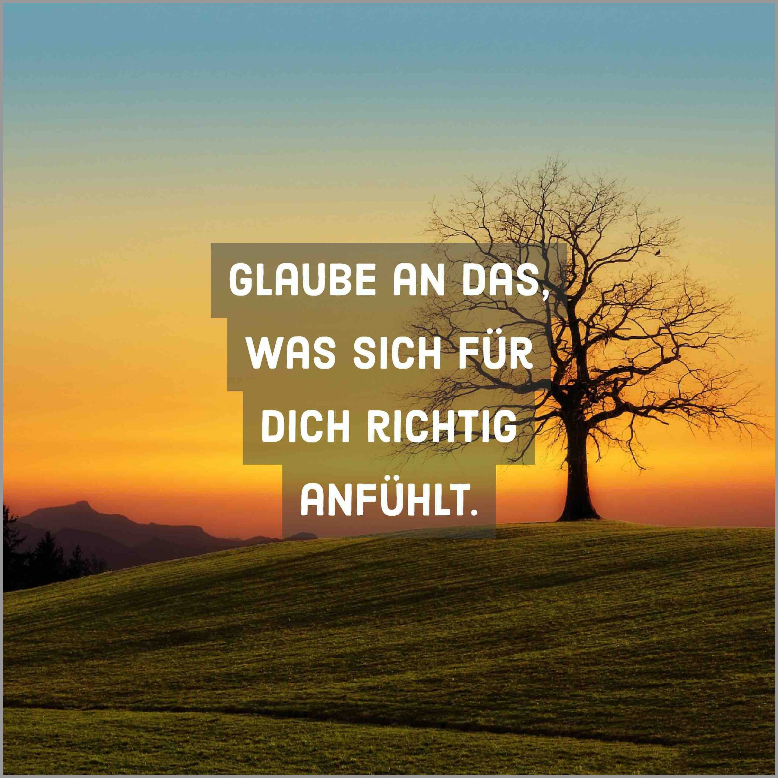 Glaube an das was sich fuer dich richtig anfuehlt Bilder und Sprüche