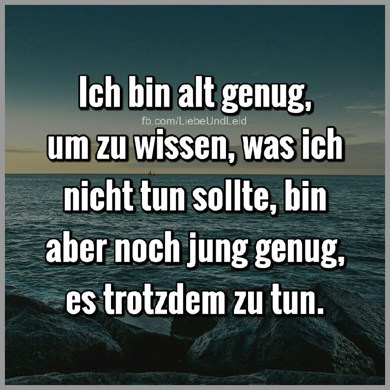 Ich bin alt genug um zu wissen Bilder und Sprüche