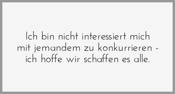 Ich bin nicht interessiert mich mit jemandem zu konkurrieren ich hoffe wir schaffen es alle Ich bin nicht interessiert mich mit jemandem zu konkurrieren ich hoffe wir schaffen es alle - Ich bin nicht interessiert mich mit jemandem zu konkurrieren ich hoffe wir schaffen es alle