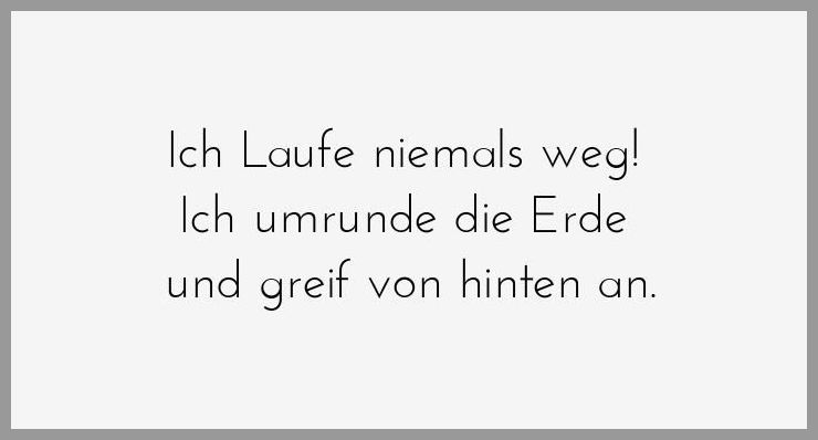 Ich laufe niemals weg ich umrunde die erde und greif von hinten an Ich laufe niemals weg ich umrunde die erde und greif von hinten an - Ich laufe niemals weg ich umrunde die erde und greif von hinten an