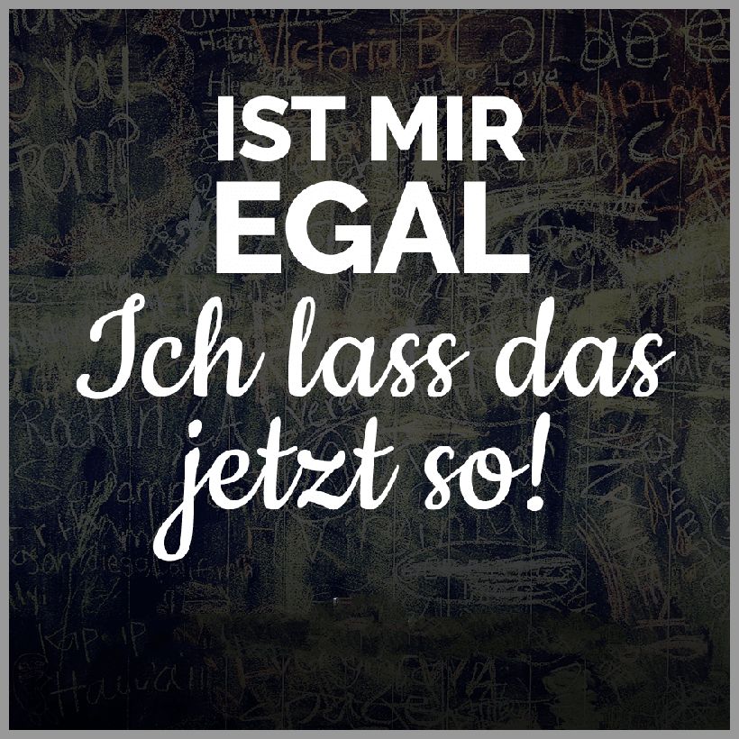 Ist mir egal ich lass das jetzt so Ist mir egal ich lass das jetzt so - Ist mir egal ich lass das jetzt so