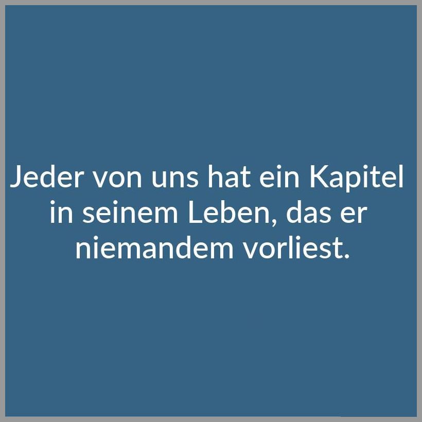 Jeder von uns hat ein kapitel in seinem leben das er niemandem vorliest
