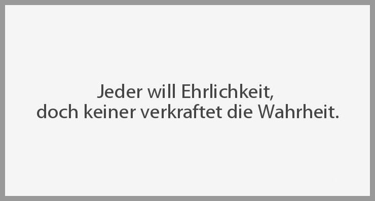 Jeder will ehrlichkeit doch keiner verkraftet die wahrheit Jeder will ehrlichkeit doch keiner verkraftet die wahrheit - Jeder will ehrlichkeit doch keiner verkraftet die wahrheit